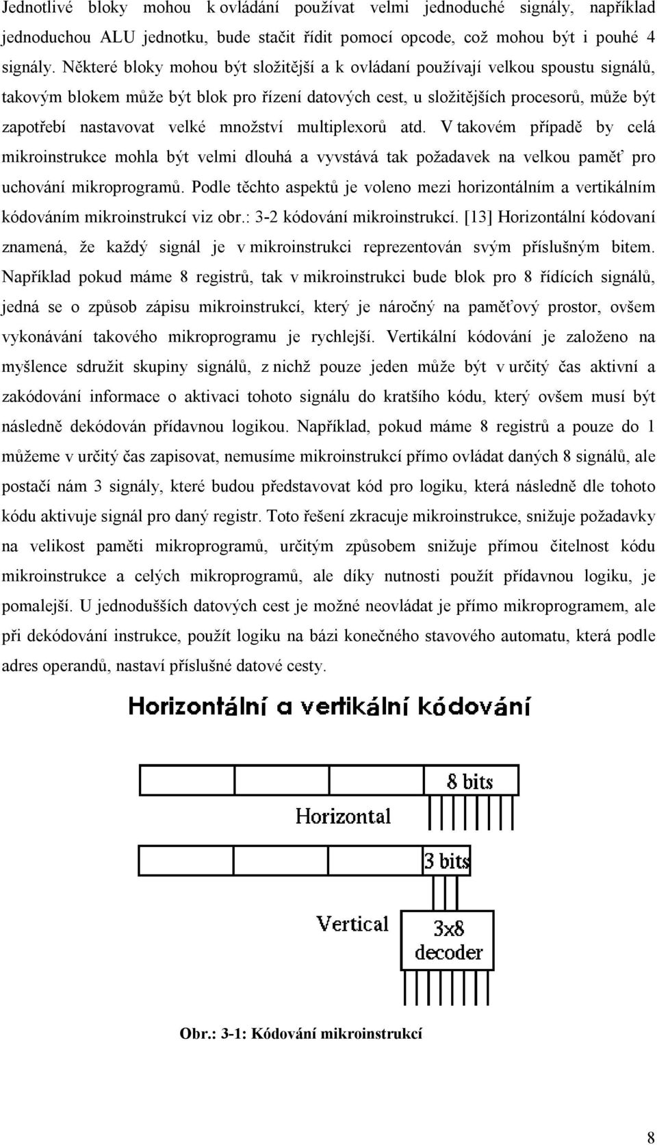 množství multiplexorů atd. V takovém případě by celá mikroinstrukce mohla být velmi dlouhá a vyvstává tak požadavek na velkou paměť pro uchování mikroprogramů.