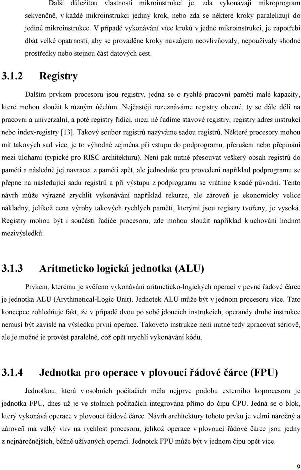 cest. 3.1.2 Registry Dalším prvkem procesoru jsou registry, jedná se o rychlé pracovní paměti malé kapacity, které mohou sloužit k různým účelům.