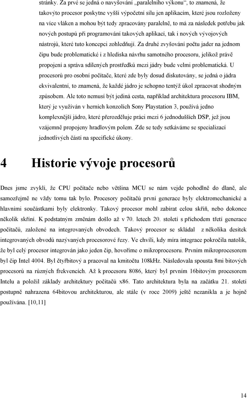 paralelně, to má za následek potřebu jak nových postupů při programování takových aplikací, tak i nových vývojových nástrojů, které tuto koncepci zohledňují.