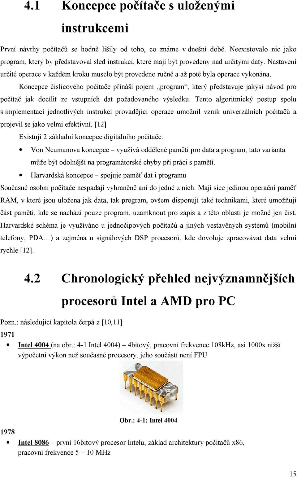 Nastavení určité operace v každém kroku muselo být provedeno ručně a až poté byla operace vykonána.