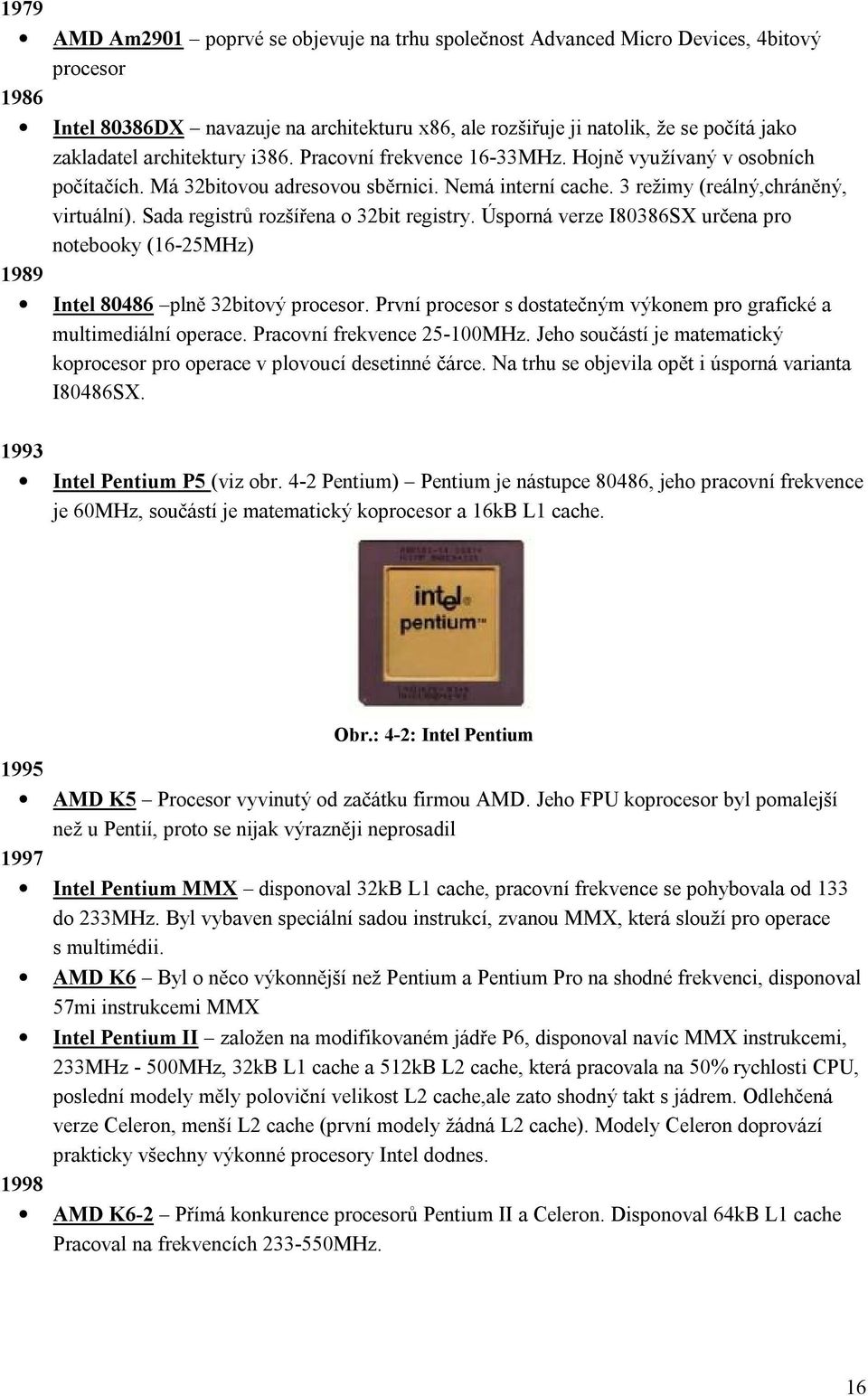 Sada registrů rozšířena o 32bit registry. Úsporná verze I80386SX určena pro notebooky (16-25MHz) 1989 Intel 80486 plně 32bitový procesor.