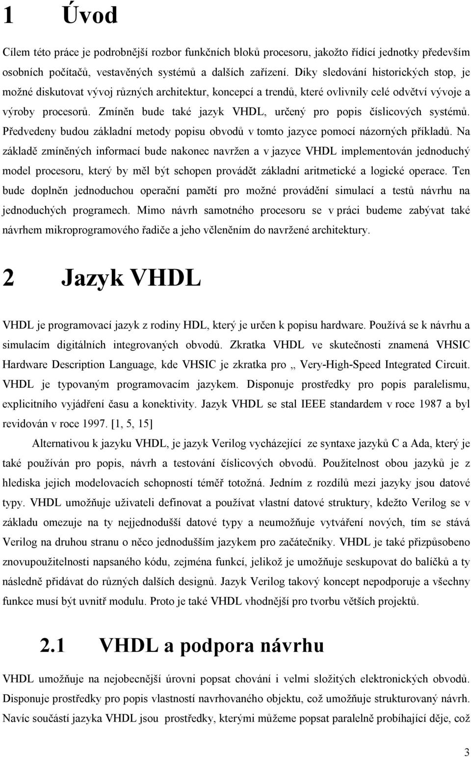 Zmíněn bude také jazyk VHDL, určený pro popis číslicových systémů. Předvedeny budou základní metody popisu obvodů v tomto jazyce pomocí názorných příkladů.