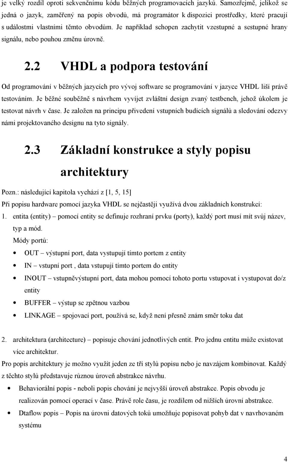 Je například schopen zachytit vzestupné a sestupné hrany signálu, nebo pouhou změnu úrovně. 2.