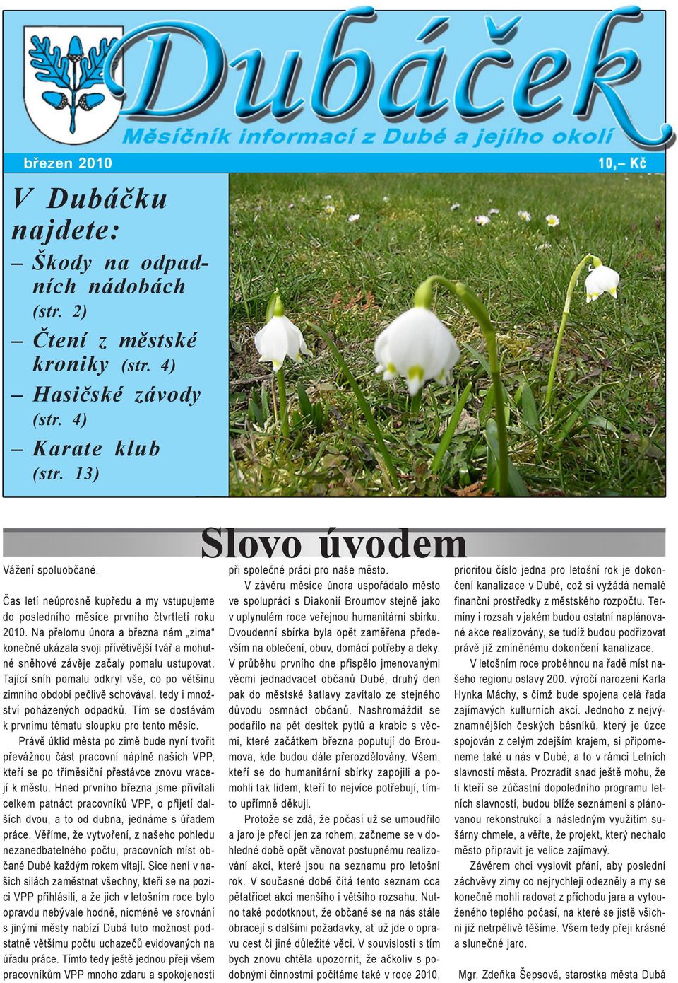 Na přelomu února a března nám zima konečně ukázala svoji přívětivější tvář a mohutné sněhové závěje začaly pomalu ustupovat.