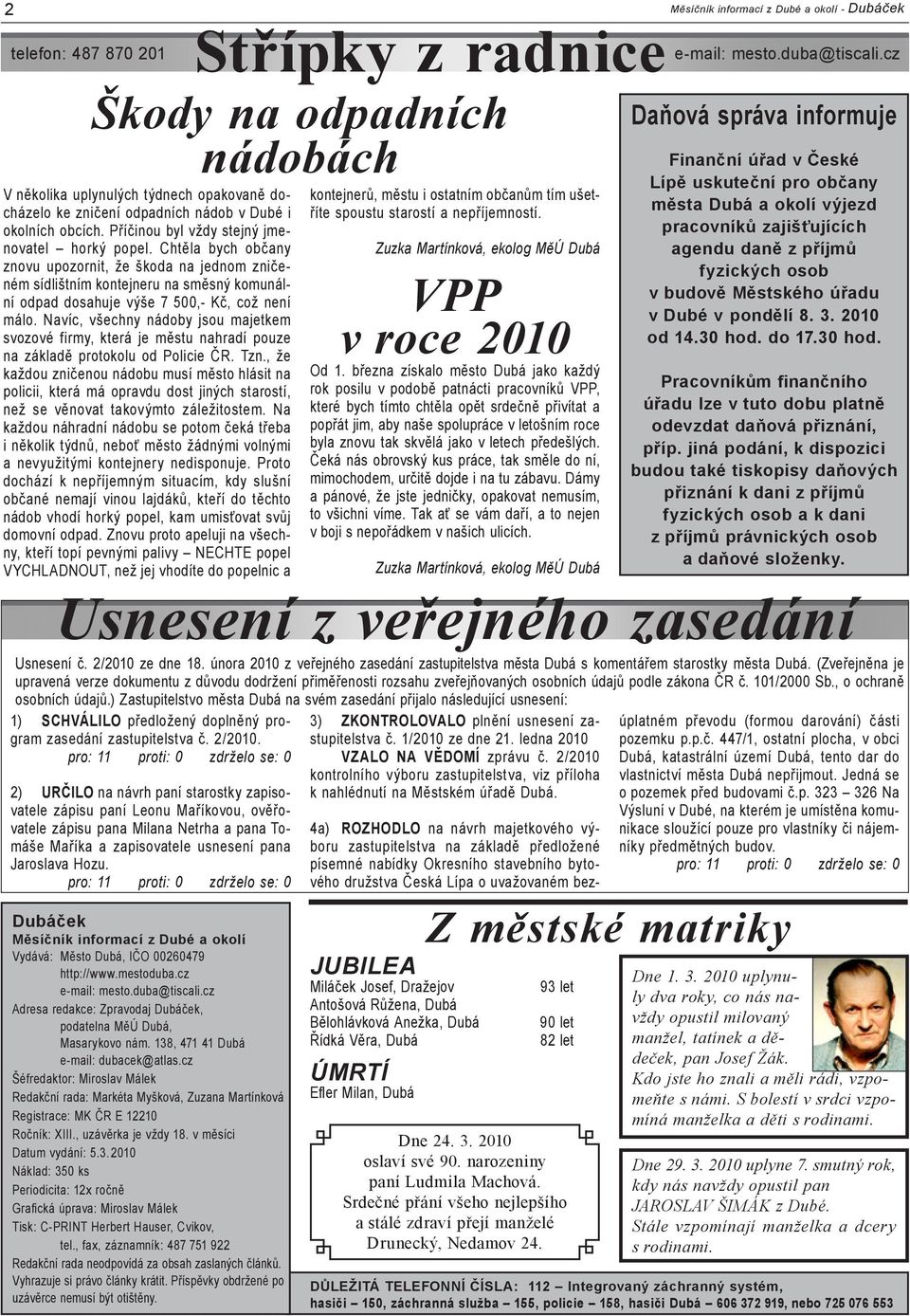 cz Šéfredaktor: Miroslav Málek Redakční rada: Markéta Myšková, Zuzana Martínková Registrace: MK ČR E 12210 Ročník: XIII., uzávěrka je vždy 18. v měsíci Datum vydání: 5.3.