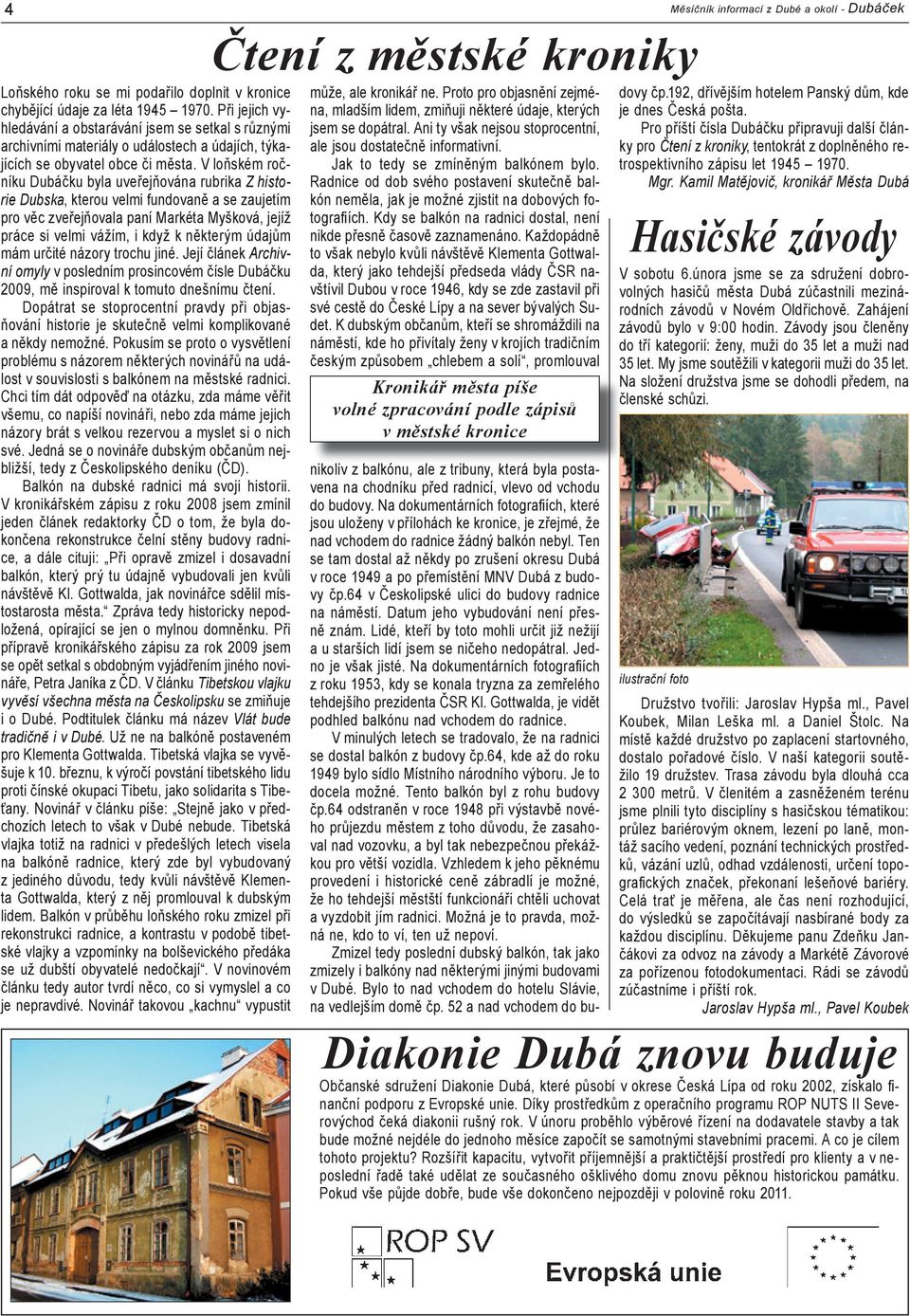 V loňském ročníku Dubáčku byla uveřejňována rubrika Z historie Dubska, kterou velmi fundovaně a se zaujetím pro věc zveřejňovala paní Markéta Myšková, jejíž práce si velmi vážím, i když k některým