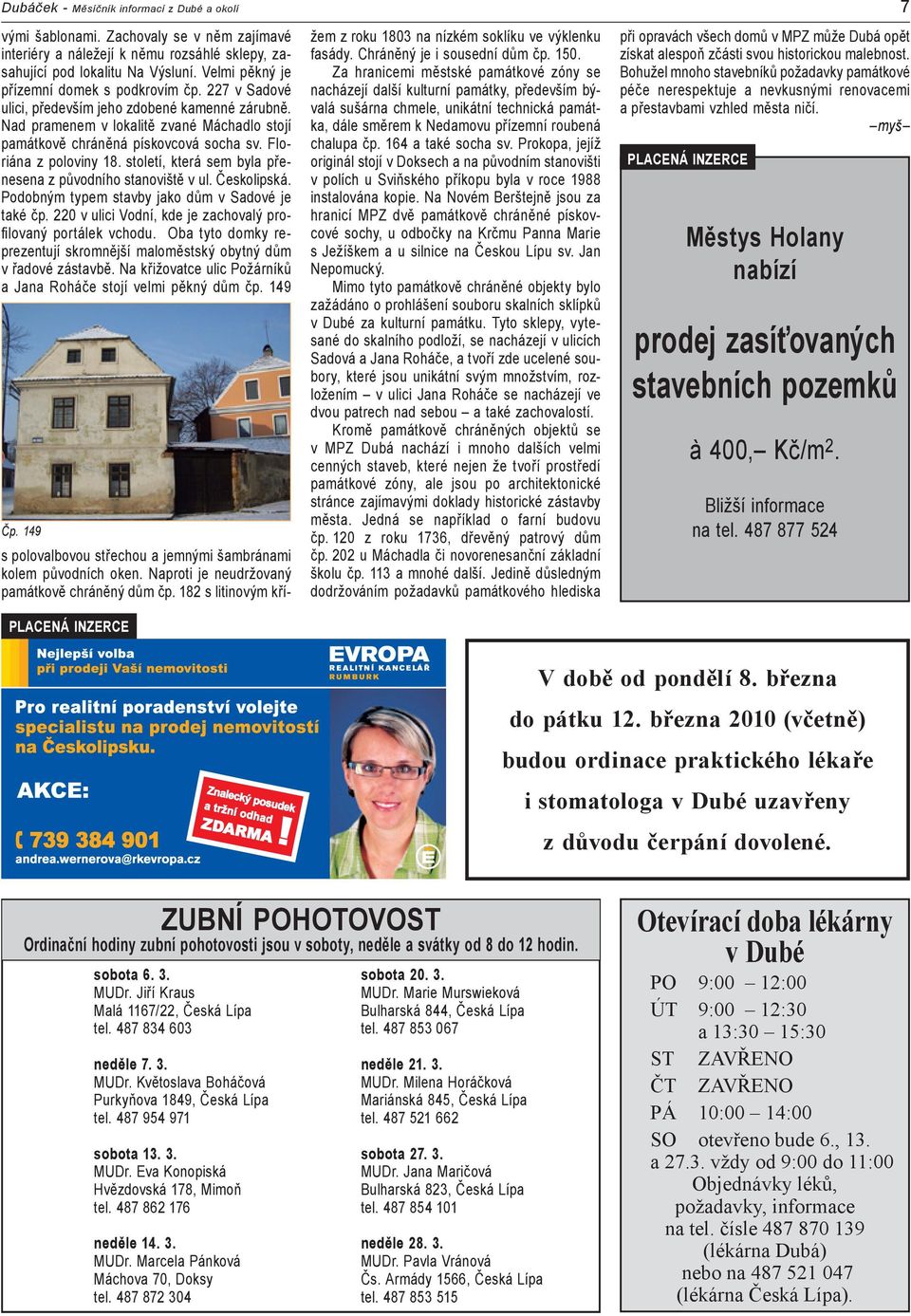 Floriána z poloviny 18. století, která sem byla přenesena z původního stanoviště v ul. Českolipská. Podobným typem stavby jako dům v Sadové je také čp.
