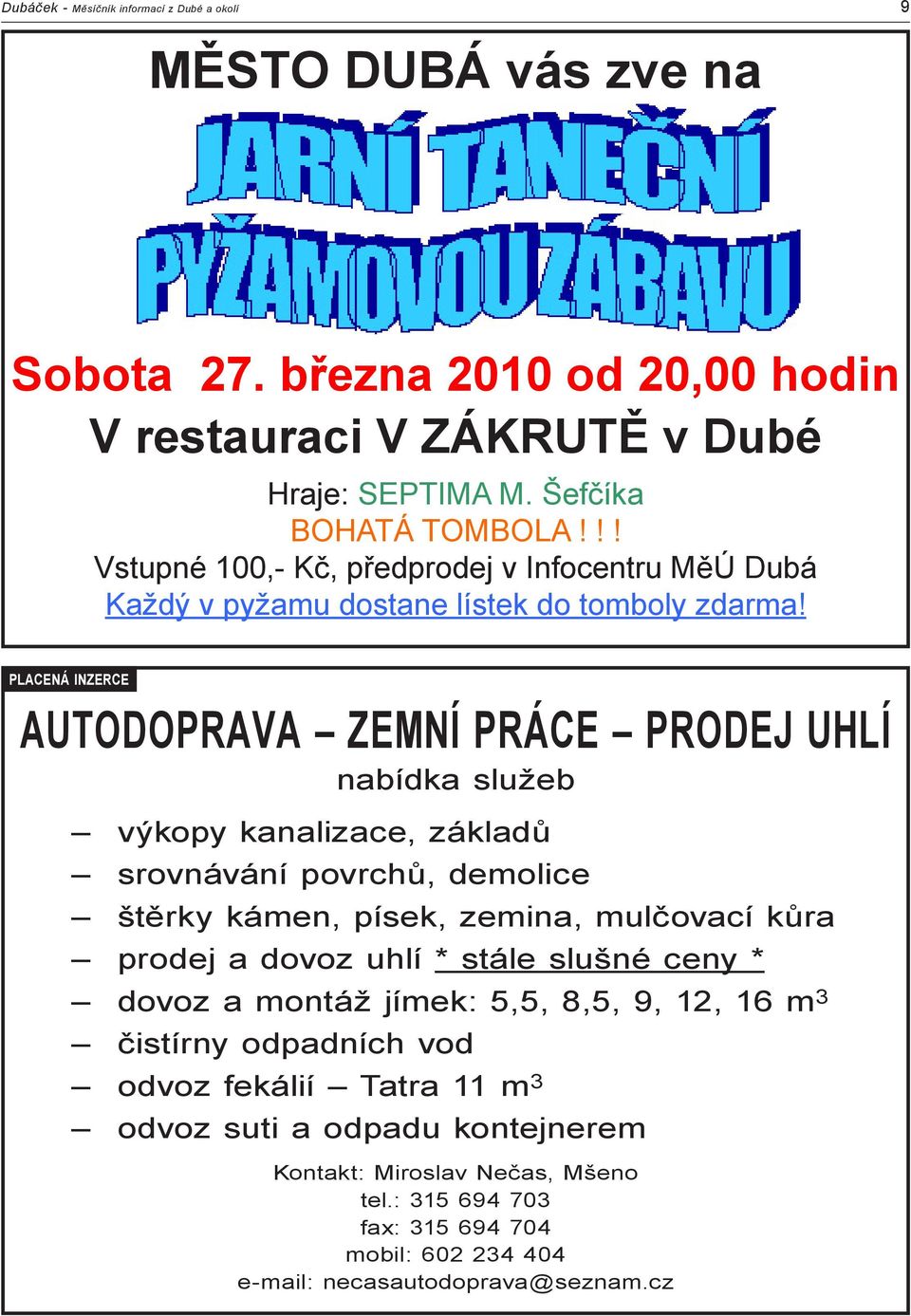 AUTODOPRAVA ZEMNÍ PRÁCE PRODEJ UHLÍ nabídka služeb výkopy kanalizace, základů srovnávání povrchů, demolice štěrky kámen, písek, zemina, mulčovací kůra prodej a dovoz uhlí * stále