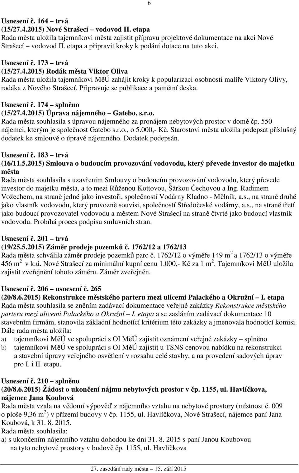 2015) Rodák města Viktor Oliva Rada města uložila tajemníkovi MěÚ zahájit kroky k popularizaci osobnosti malíře Viktory Olivy, rodáka z Nového Strašecí. Připravuje se publikace a pamětní deska.