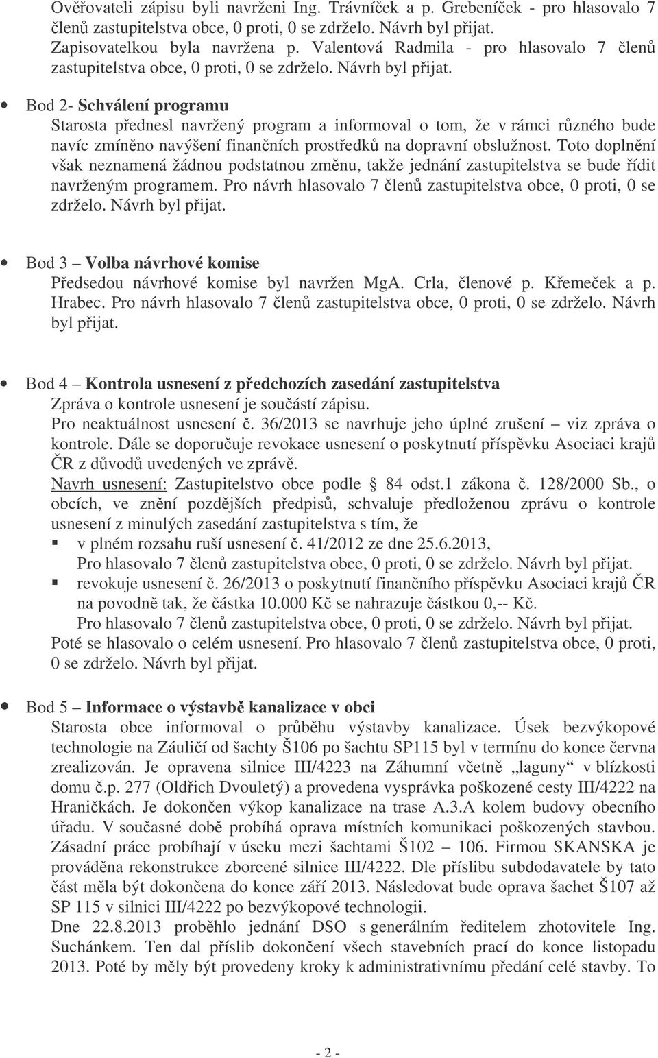 Bod 2- Schválení programu Starosta pednesl navržený program a informoval o tom, že v rámci rzného bude navíc zmínno navýšení finanních prostedk na dopravní obslužnost.