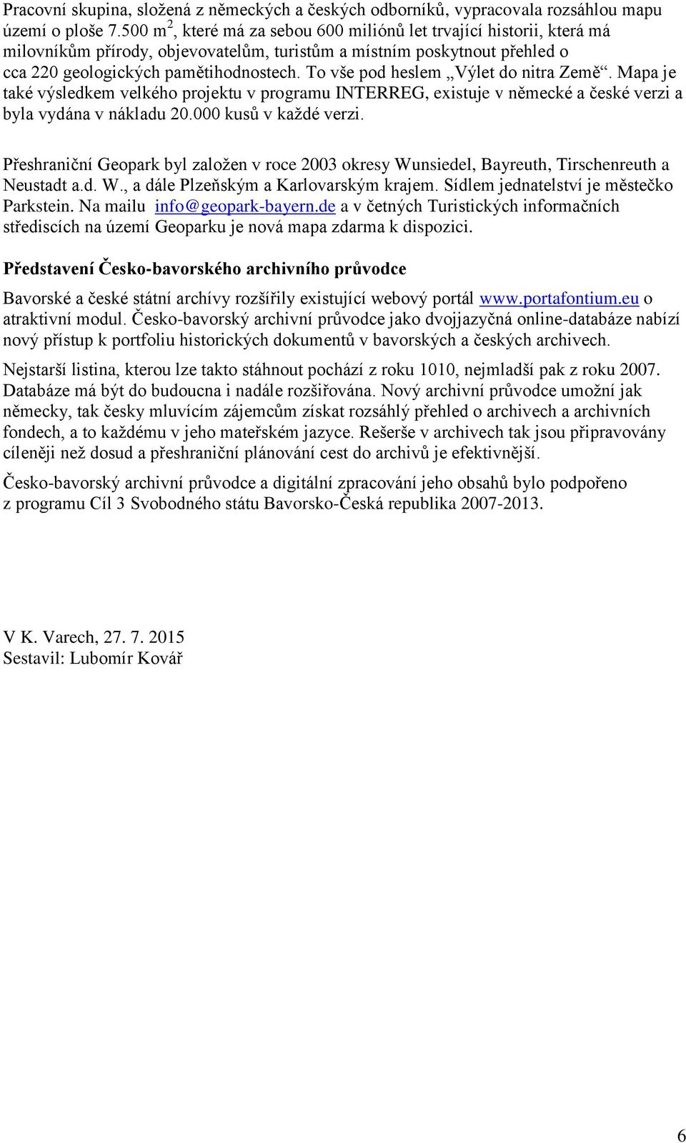 To vše pod heslem Výlet do nitra Země. Mapa je také výsledkem velkého projektu v programu INTERREG, existuje v německé a české verzi a byla vydána v nákladu 20.000 kusů v každé verzi.