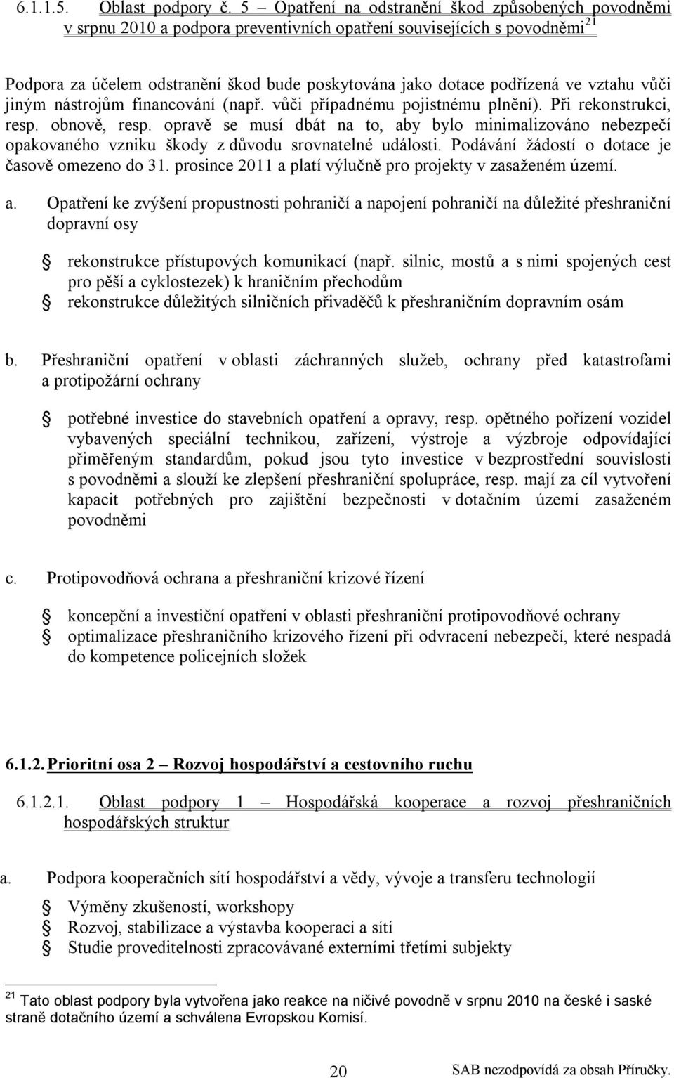 ve vztahu vůči jiným nástrojům financování (např. vůči případnému pojistnému plnění). Při rekonstrukci, resp. obnově, resp.