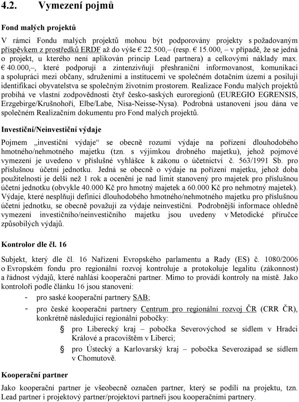000,, které podporují a zintenzivňují přeshraniční informovanost, komunikaci a spolupráci mezi občany, sdruženími a institucemi ve společném dotačním území a posilují identifikaci obyvatelstva se