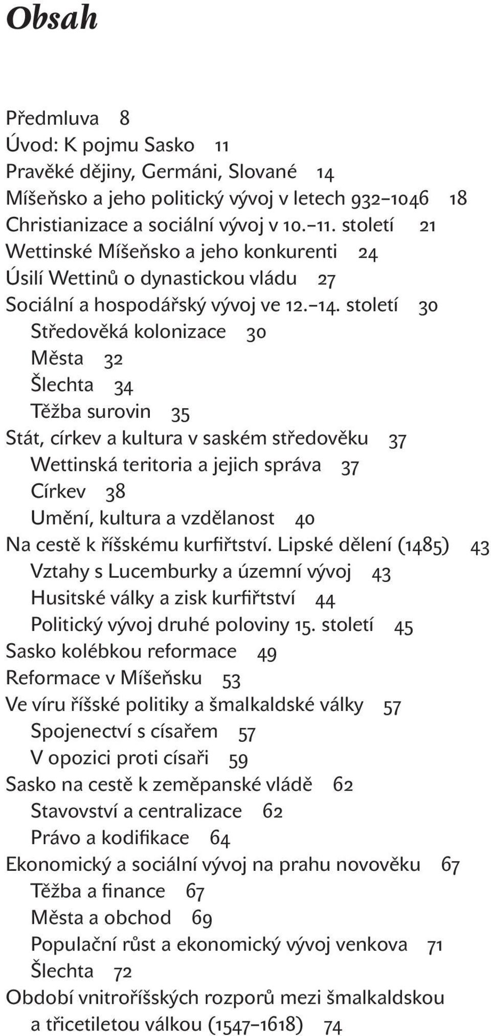 . století Středověká kolonizace Města Šlechta Těžba surovin Stát, církev a kultura v saském středověku Wettinská teritoria a jejich správa Církev Umění, kultura a vzdělanost Na cestě k říšskému