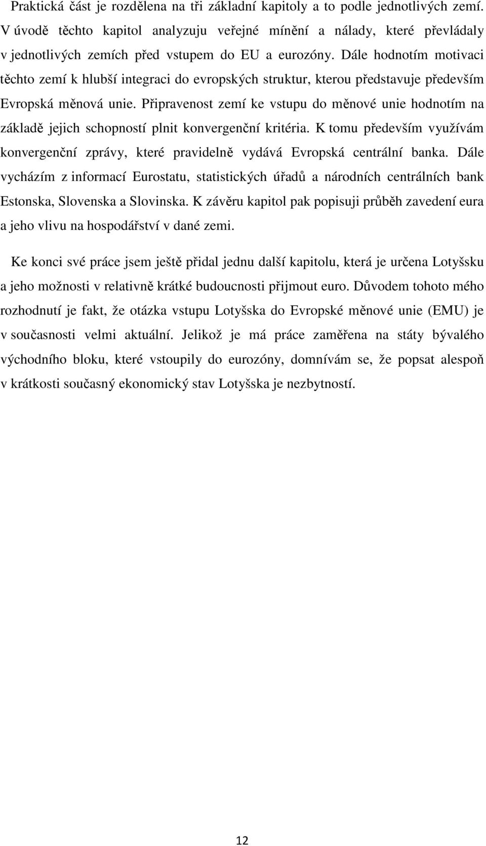 Dále hodnotím motivaci těchto zemí k hlubší integraci do evropských struktur, kterou představuje především Evropská měnová unie.