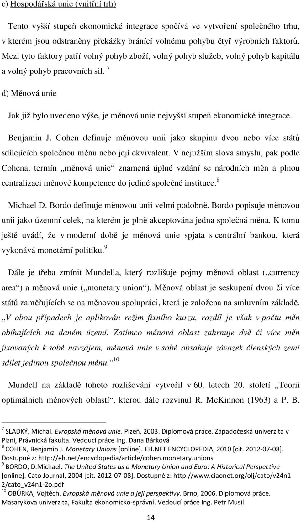 7 d) Měnová unie Jak již bylo uvedeno výše, je měnová unie nejvyšší stupeň ekonomické integrace. Benjamin J.