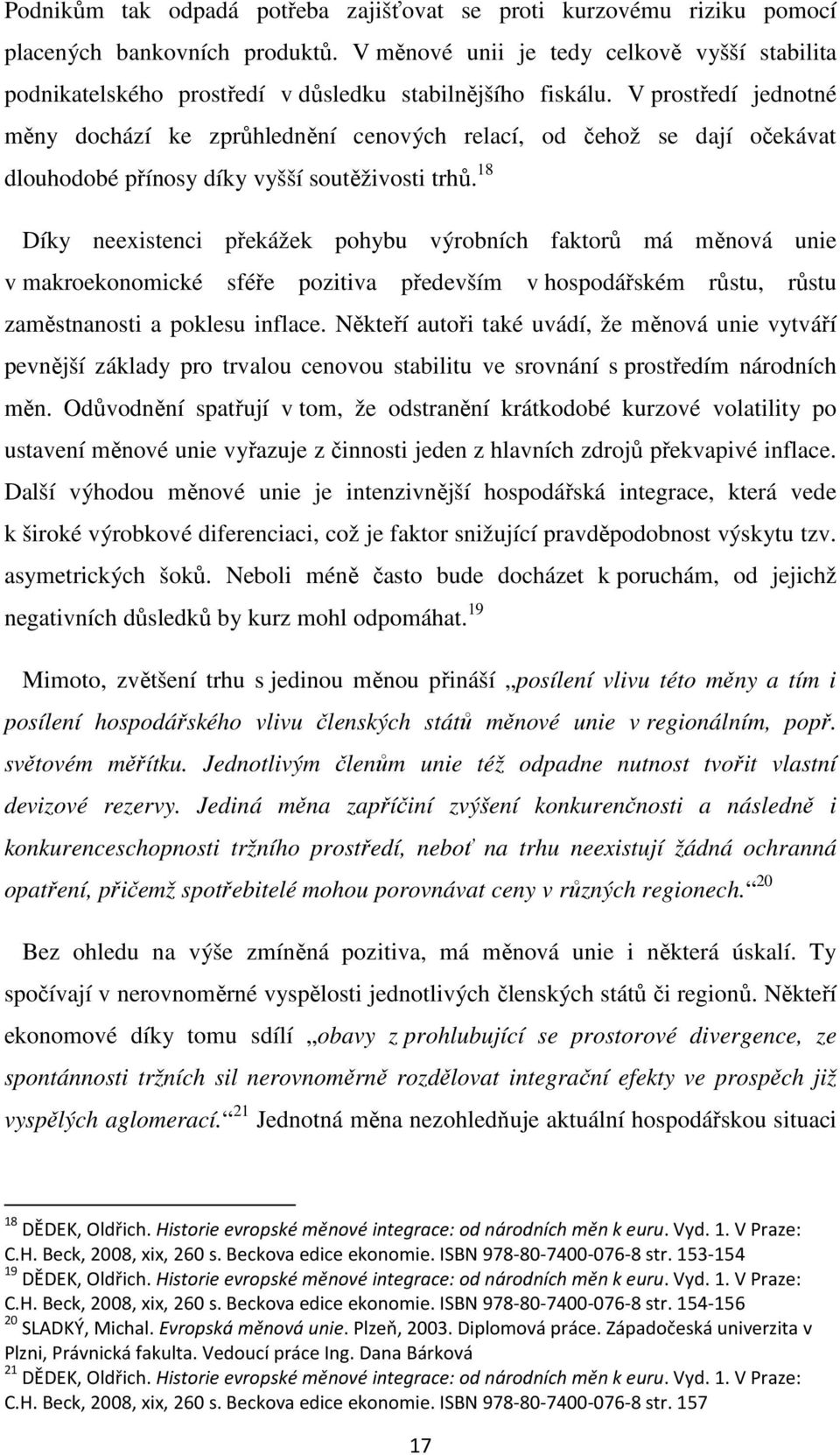 V prostředí jednotné měny dochází ke zprůhlednění cenových relací, od čehož se dají očekávat dlouhodobé přínosy díky vyšší soutěživosti trhů.
