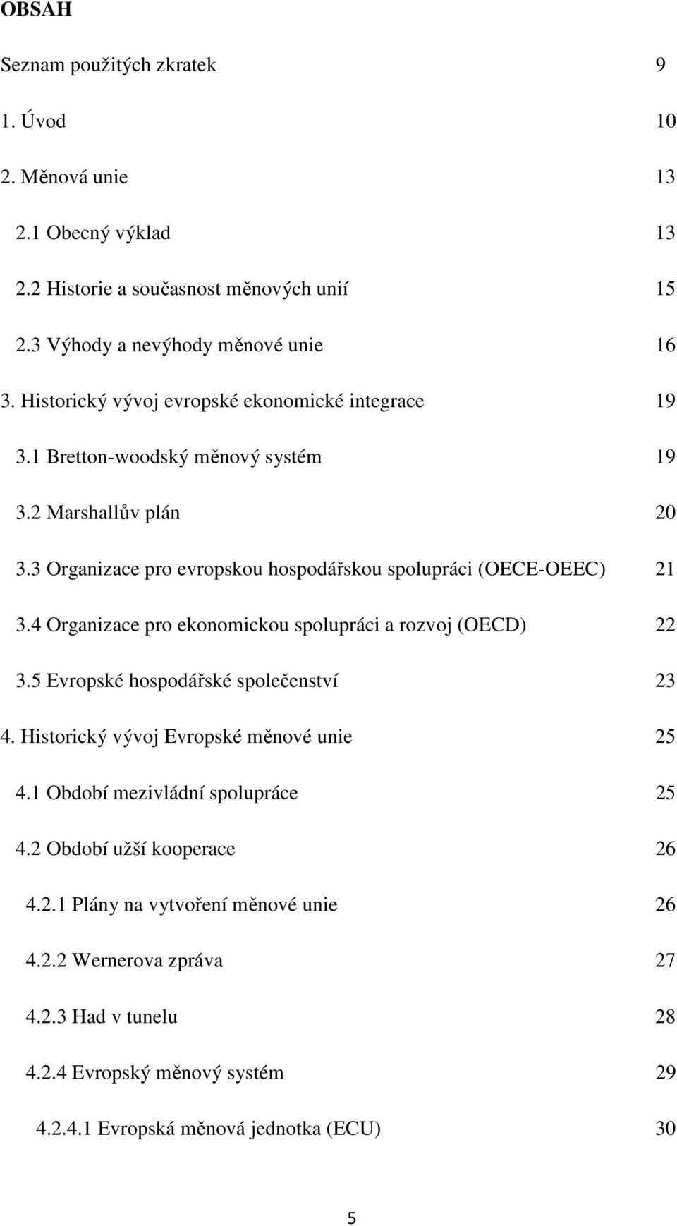 4 Organizace pro ekonomickou spolupráci a rozvoj (OECD) 22 3.5 Evropské hospodářské společenství 23 4. Historický vývoj Evropské měnové unie 25 4.