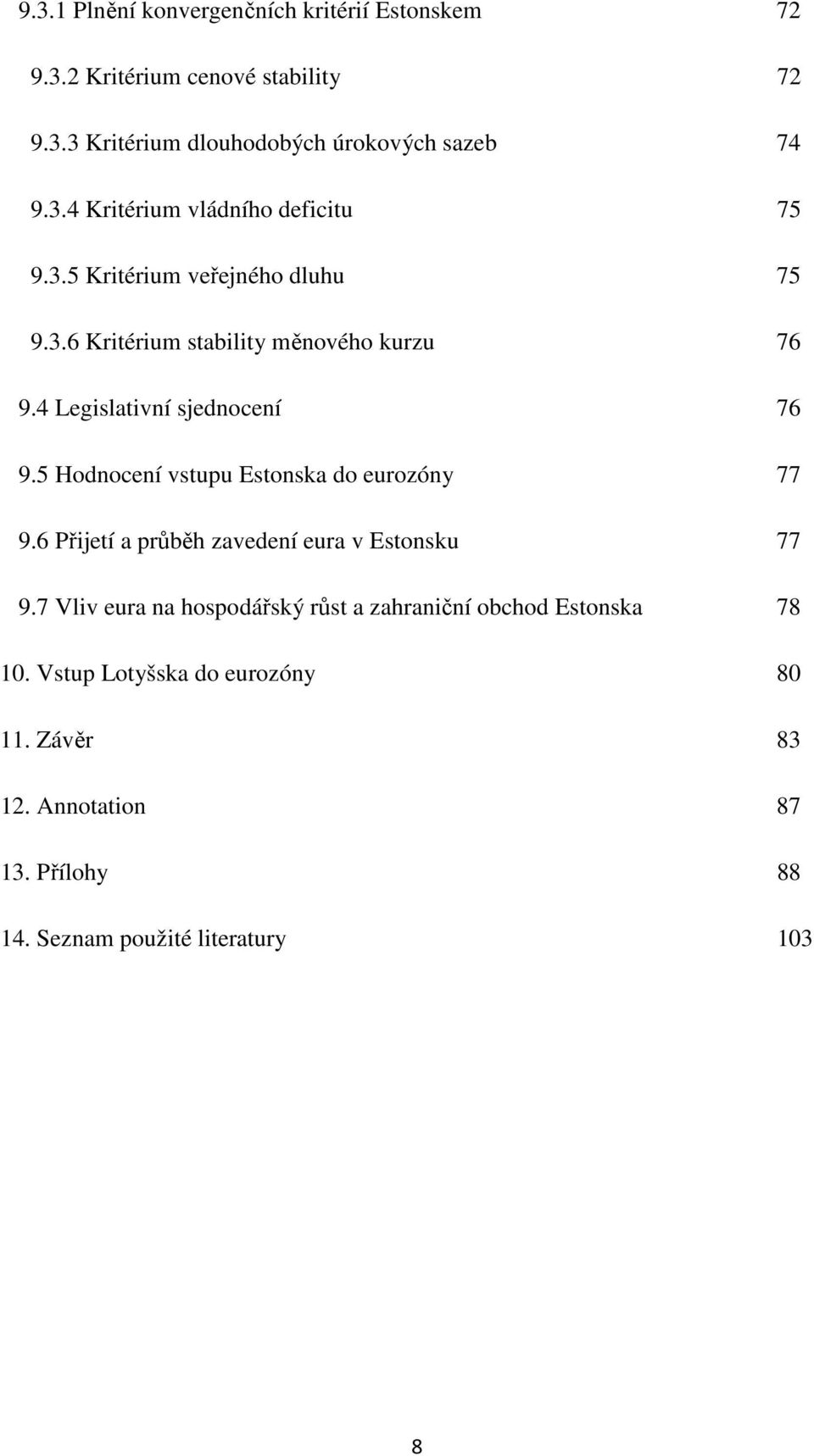 5 Hodnocení vstupu Estonska do eurozóny 77 9.6 Přijetí a průběh zavedení eura v Estonsku 77 9.
