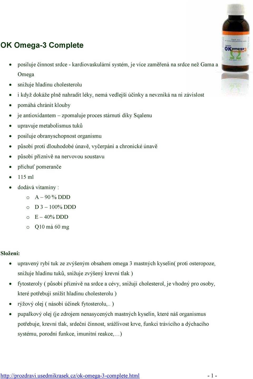 vyčerpání a chronické únavě působí příznivě na nervovou soustavu příchuť pomeranče 115 ml dodává vitamíny : o A 90 % DDD o D 3 100% DDD o E 40% DDD o Q10 má 60 mg Složení: upravený rybí tuk ze
