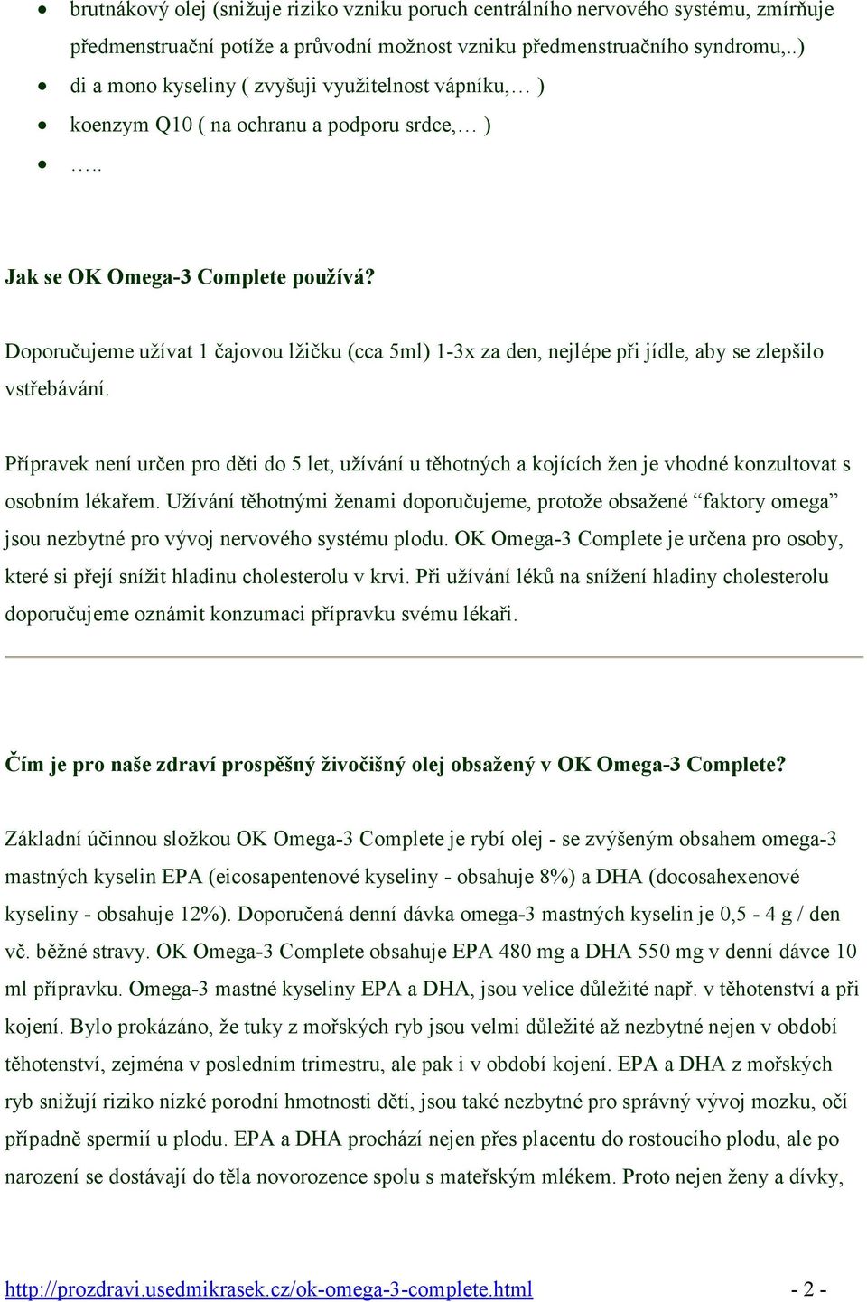 Doporučujeme užívat 1 čajovou lžičku (cca 5ml) 1-3x za den, nejlépe při jídle, aby se zlepšilo vstřebávání.