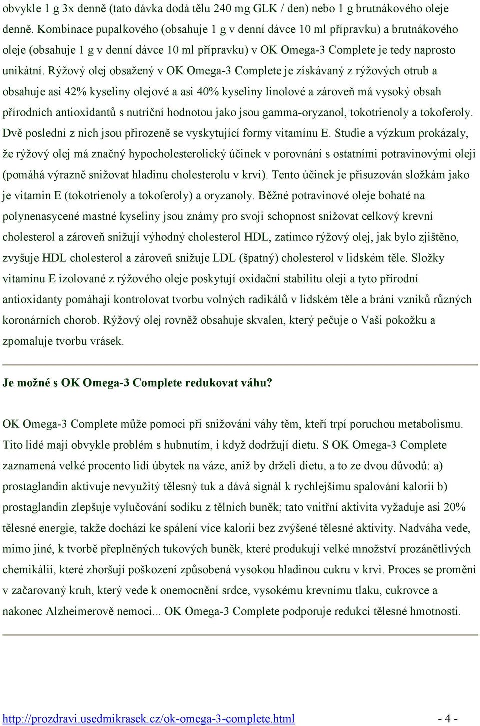 Rýžový olej obsažený v OK Omega-3 Complete je získávaný z rýžových otrub a obsahuje asi 42% kyseliny olejové a asi 40% kyseliny linolové a zároveň má vysoký obsah přírodních antioxidantů s nutriční