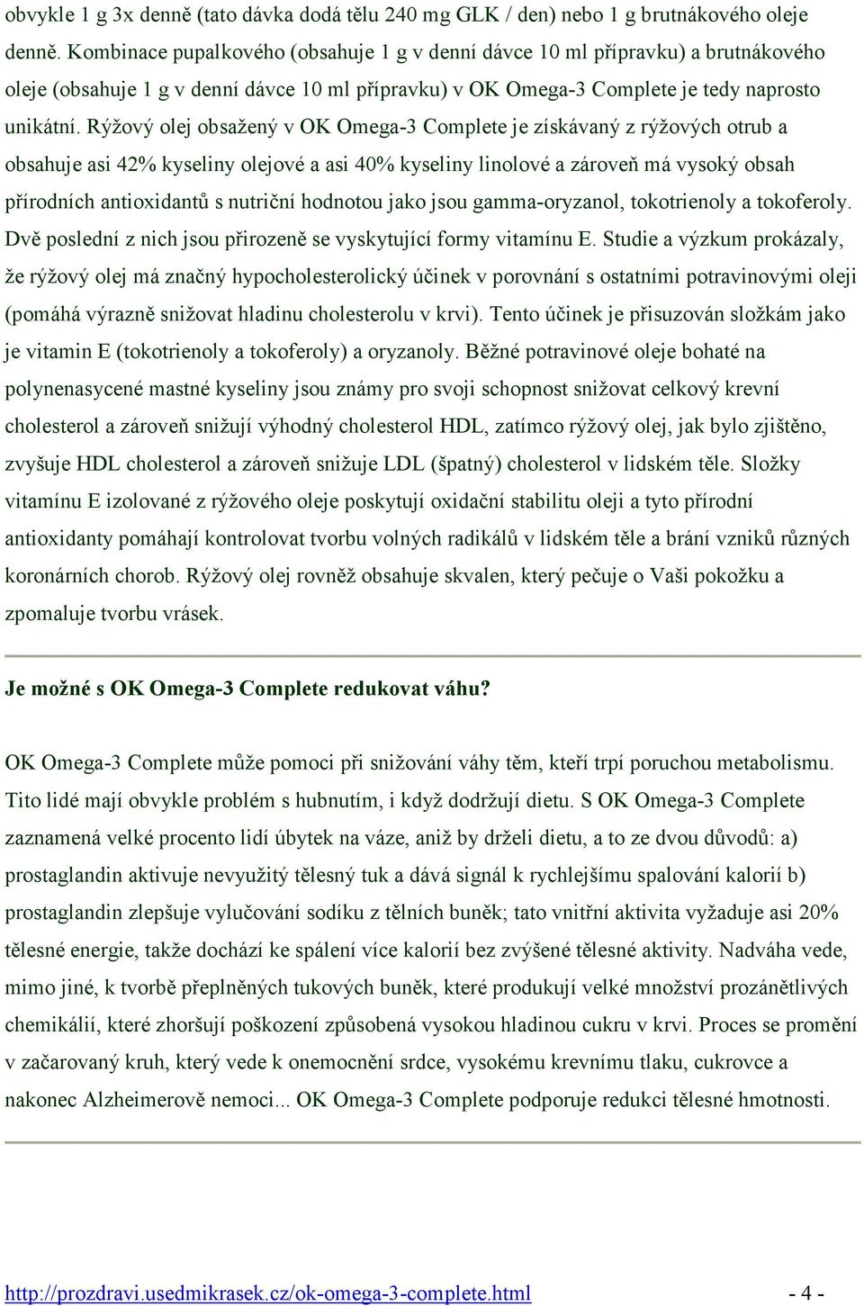 Rýžový olej obsažený v OK Omega-3 Complete je získávaný z rýžových otrub a obsahuje asi 42% kyseliny olejové a asi 40% kyseliny linolové a zároveň má vysoký obsah přírodních antioxidantů s nutriční