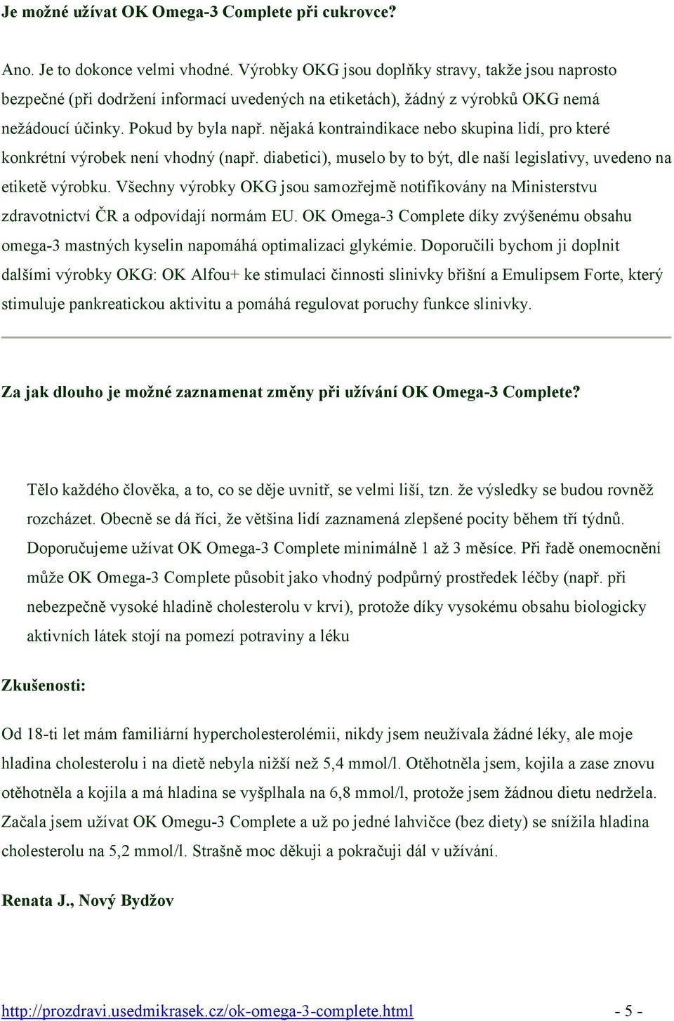 nějaká kontraindikace nebo skupina lidí, pro které konkrétní výrobek není vhodný (např. diabetici), muselo by to být, dle naší legislativy, uvedeno na etiketě výrobku.