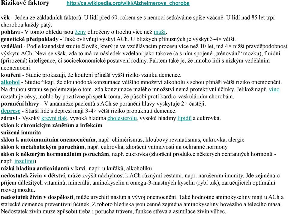 U blízkých příbuzných je výskyt 3-4 větší. vzdělání - Podle kanadské studie člověk, který je ve vzdělávacím procesu více než 10 let, má 4 nižší pravděpodobnost výskytu ACh.