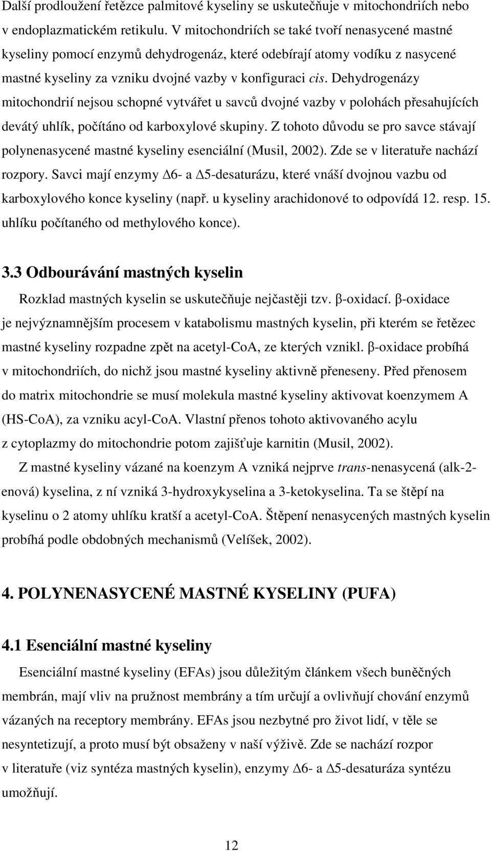 Dehydrogenázy mitochondrií nejsou schopné vytvářet u savců dvojné vazby v polohách přesahujících devátý uhlík, počítáno od karboxylové skupiny.