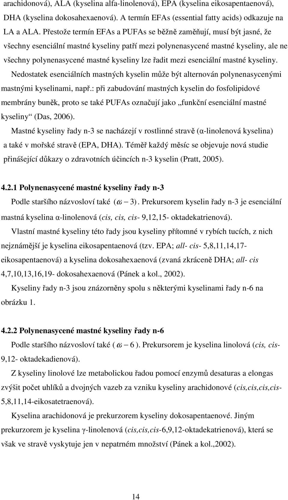 řadit mezi esenciální mastné kyseliny. Nedostatek esenciálních mastných kyselin může být alternován polynenasycenými mastnými kyselinami, např.