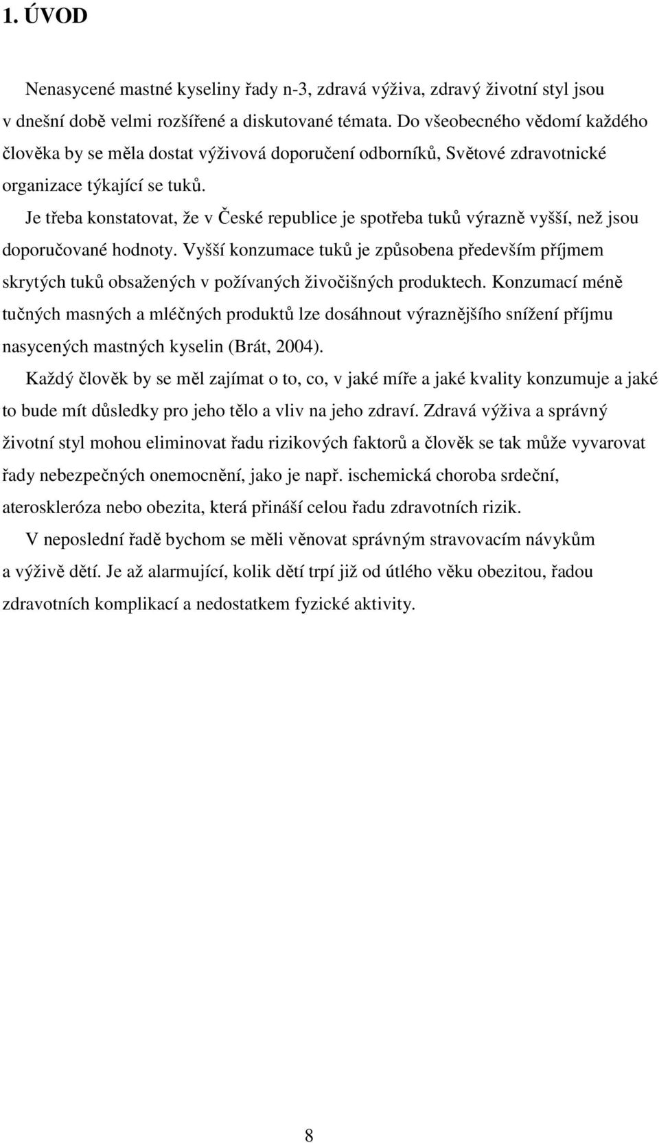 Je třeba konstatovat, že v České republice je spotřeba tuků výrazně vyšší, než jsou doporučované hodnoty.