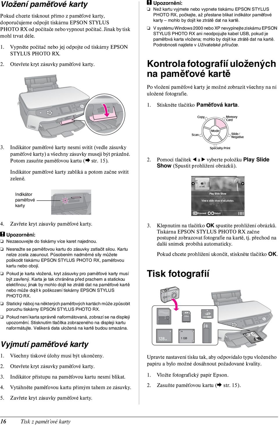 c Upozornění: Než kartu vyjmete nebo vypnete tiskárnu EPSON STYLUS PHOTO RX, počkejte, až přestane blikat indikátor pamět ové karty mohlo by dojít ke ztrátě dat na kartě.