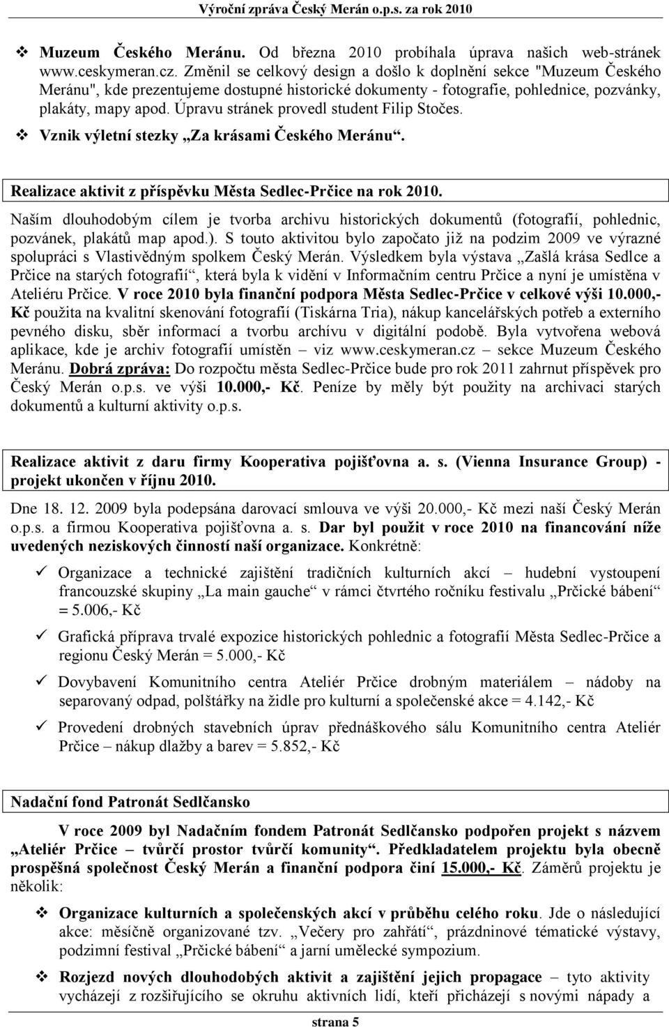 Úpravu stránek provedl student Filip Stočes. Vznik výletní stezky Za krásami Českého Meránu. Realizace aktivit z příspěvku Města Sedlec-Prčice na rok 2010.
