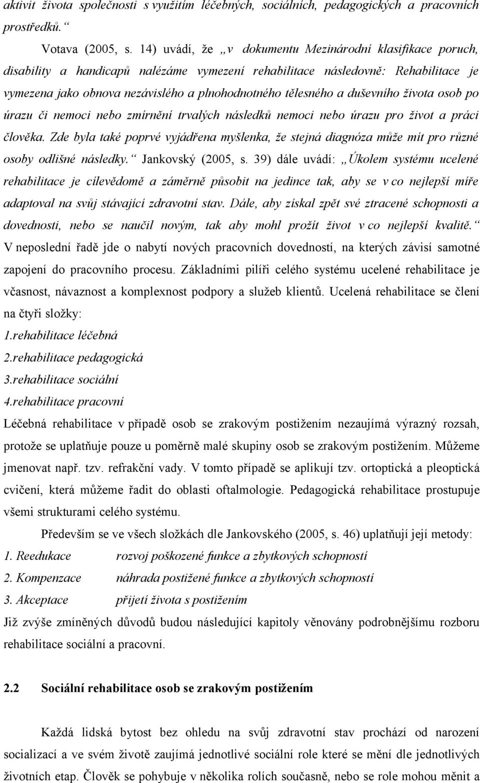 a duševního života osob po úrazu či nemoci nebo zmírnění trvalých následků nemoci nebo úrazu pro život a práci člověka.