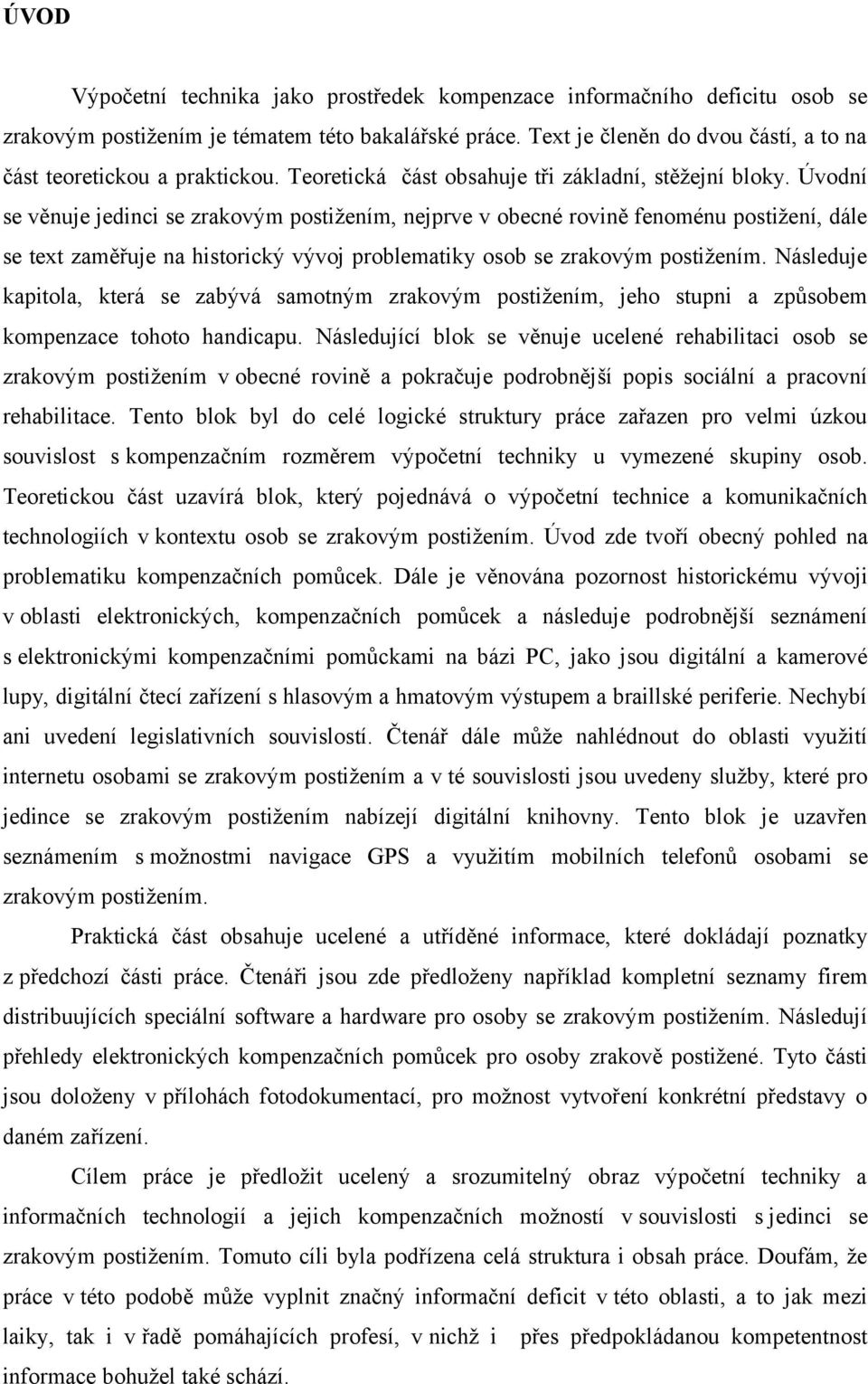 Úvodní se věnuje jedinci se zrakovým postižením, nejprve v obecné rovině fenoménu postižení, dále se text zaměřuje na historický vývoj problematiky osob se zrakovým postižením.