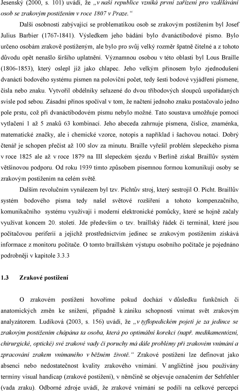 Bylo určeno osobám zrakově postiženým, ale bylo pro svůj velký rozměr špatně čitelné a z tohoto důvodu opět nenašlo širšího uplatnění.