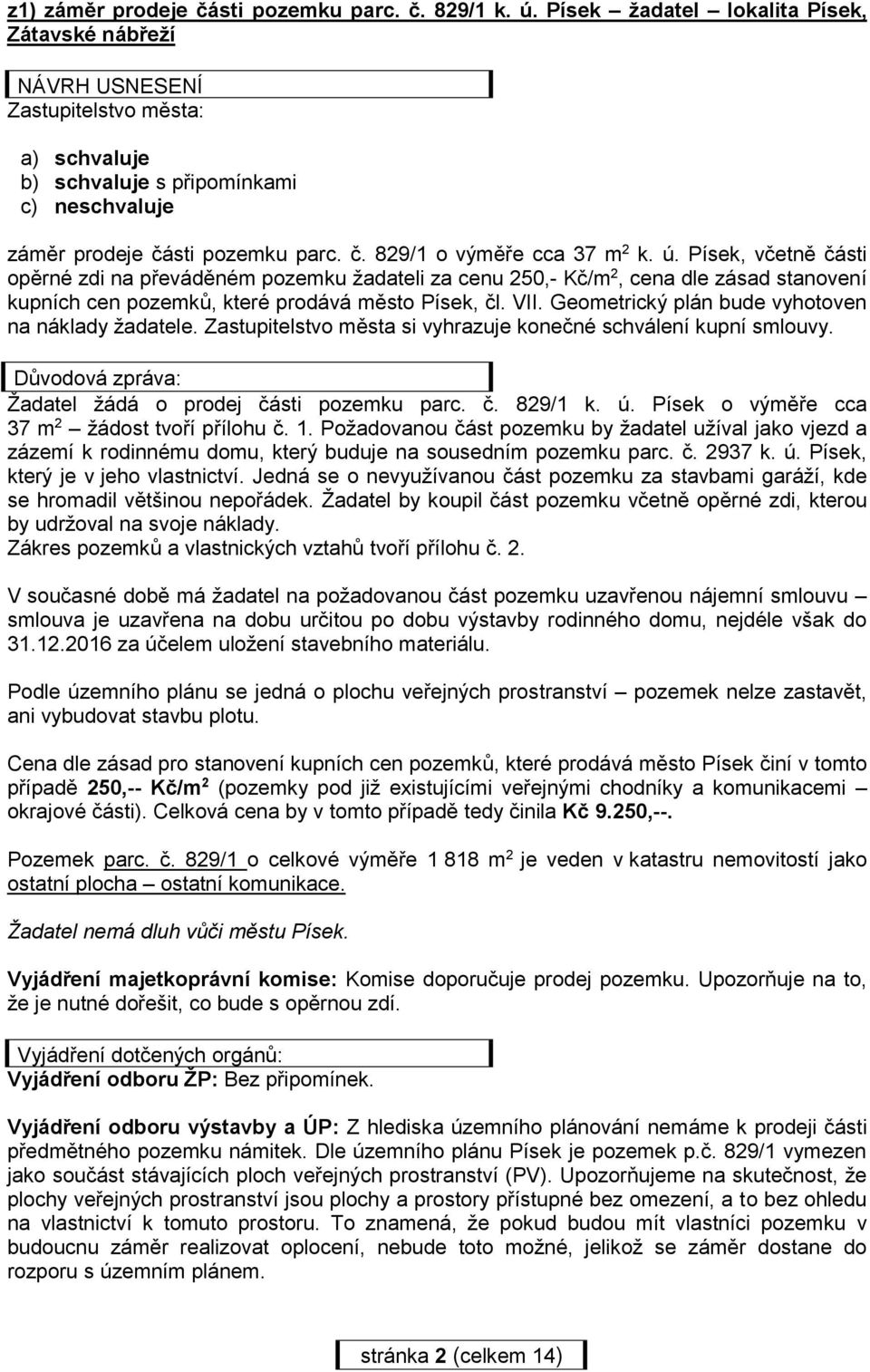 ú. Písek, včetně části opěrné zdi na převáděném pozemku žadateli za cenu 250,- Kč/m 2, cena dle zásad stanovení kupních cen pozemků, které prodává město Písek, čl. VII.