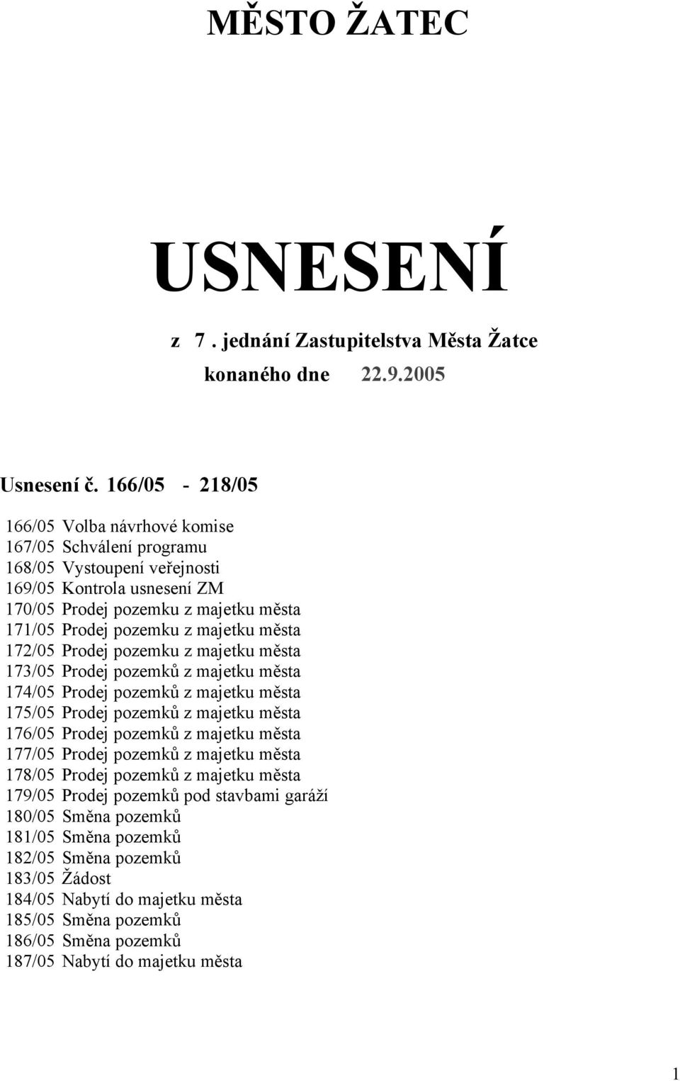 města 172/05 Prodej pozemku z majetku města 173/05 Prodej pozemků z majetku města 174/05 Prodej pozemků z majetku města 175/05 Prodej pozemků z majetku města 176/05 Prodej pozemků z majetku města