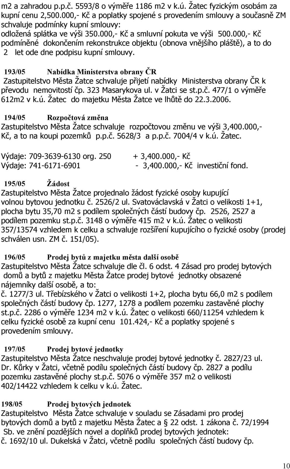 000,- Kč podmíněné dokončením rekonstrukce objektu (obnova vnějšího pláště), a to do 2 let ode dne podpisu kupní smlouvy.