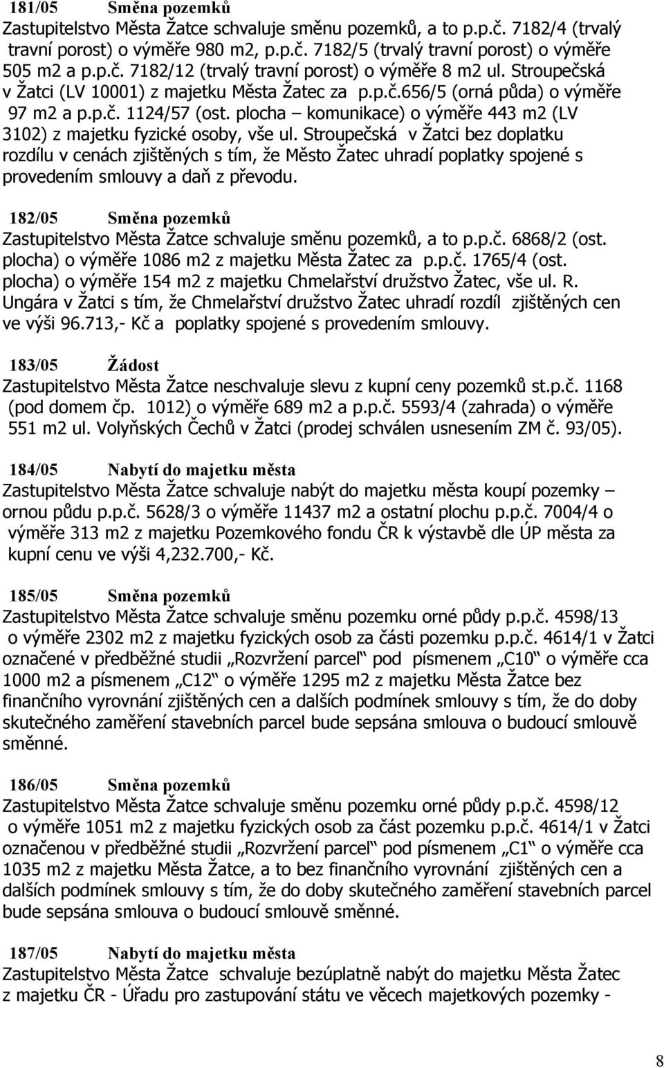 Stroupečská v Žatci bez doplatku rozdílu v cenách zjištěných s tím, že Město Žatec uhradí poplatky spojené s provedením smlouvy a daň z převodu.