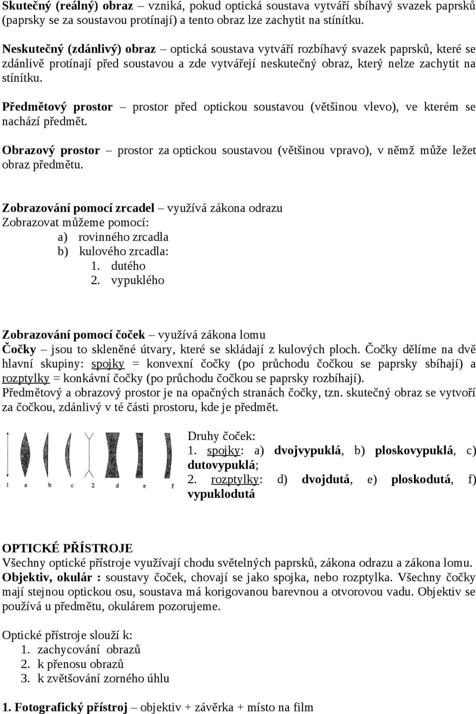 Předmětový prostor prostor před optickou soustavou (většinou vlevo), ve kterém se nachází předmět. Obrazový prostor prostor za optickou soustavou (většinou vpravo), v němž může ležet obraz předmětu.