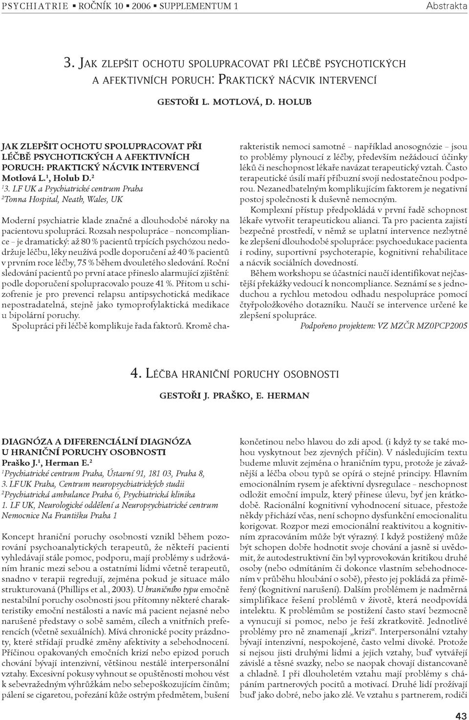 LF UK a Psychiatrické centrum Praha 2 Tonna Hospital, Neath, Wales, UK Moderní psychiatrie klade znaèné a dlouhodobé nároky na pacientovu spolupráci.