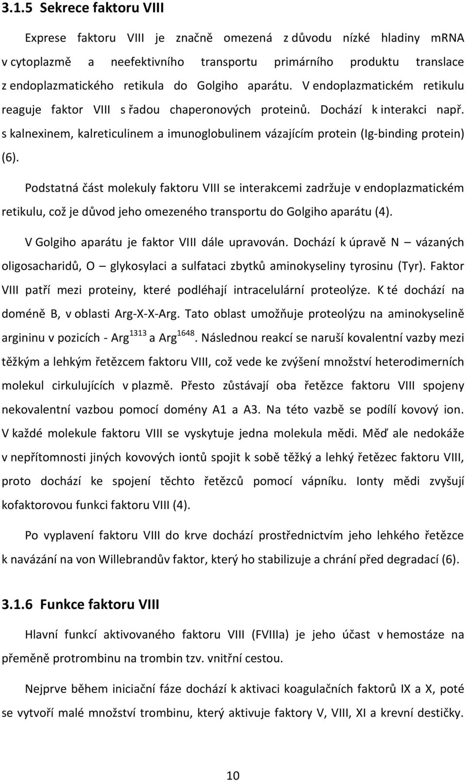 s kalnexinem, kalreticulinem a imunoglobulinem vázajícím protein (Ig-binding protein) (6).