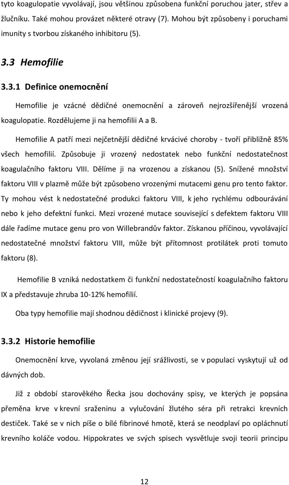 Rozdělujeme ji na hemofilii A a B. Hemofilie A patří mezi nejčetnější dědičné krvácivé choroby - tvoří přibližně 85% všech hemofilií.