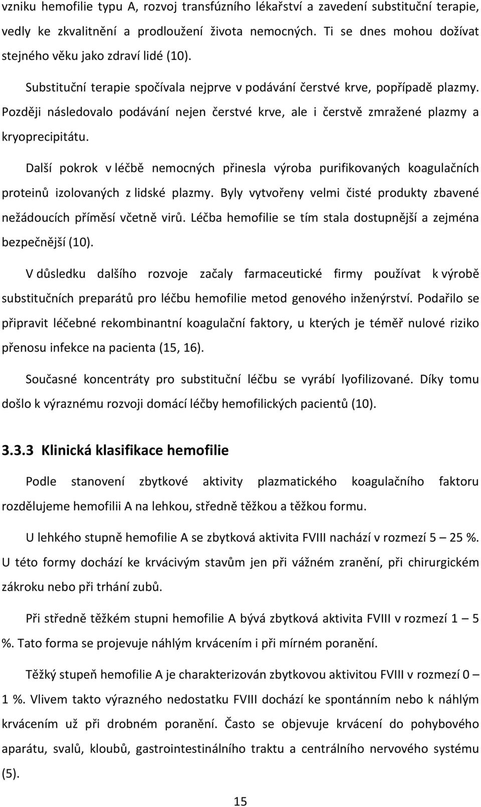 Později následovalo podávání nejen čerstvé krve, ale i čerstvě zmražené plazmy a kryoprecipitátu.