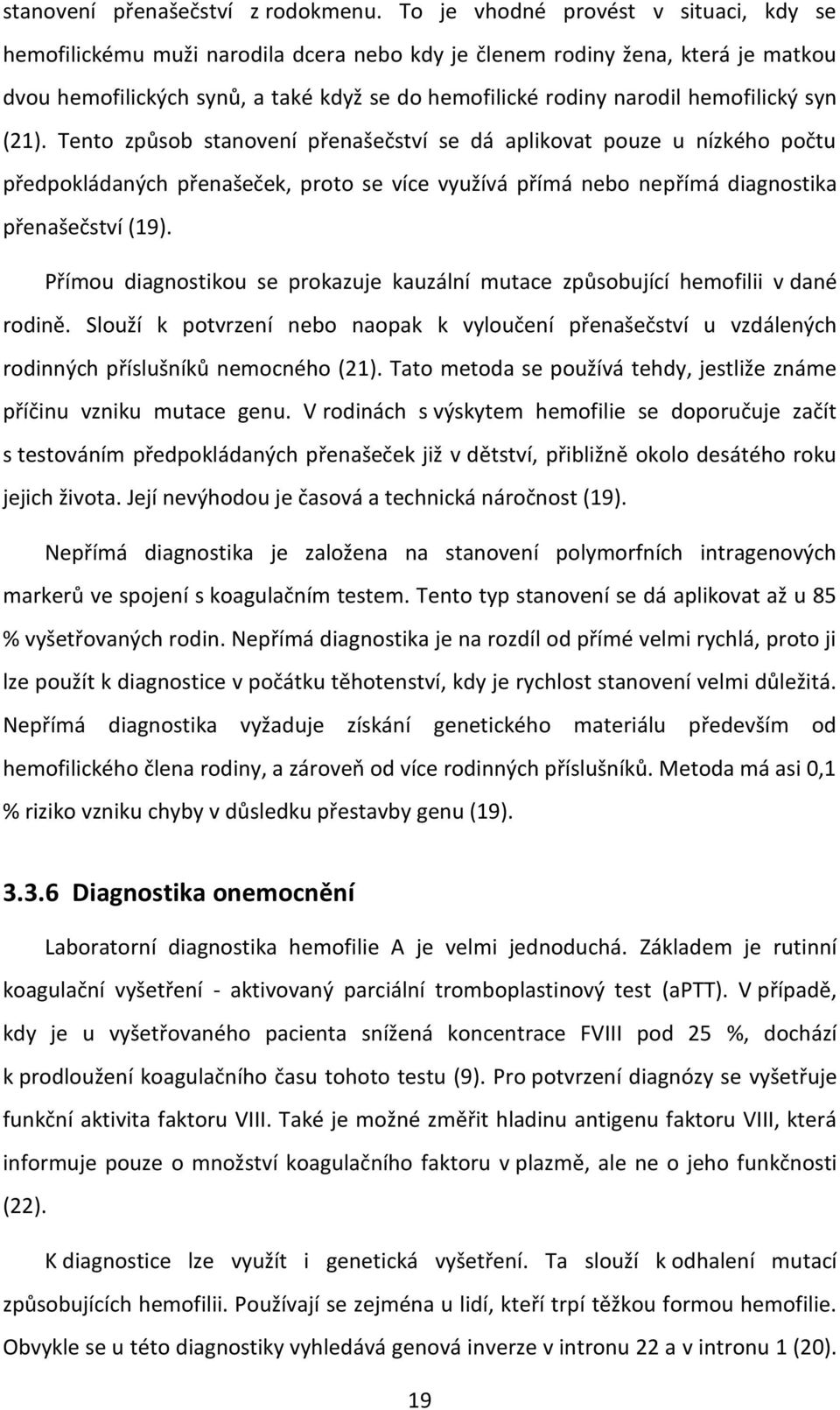 hemofilický syn (21). Tento způsob stanovení přenašečství se dá aplikovat pouze u nízkého počtu předpokládaných přenašeček, proto se více využívá přímá nebo nepřímá diagnostika přenašečství (19).