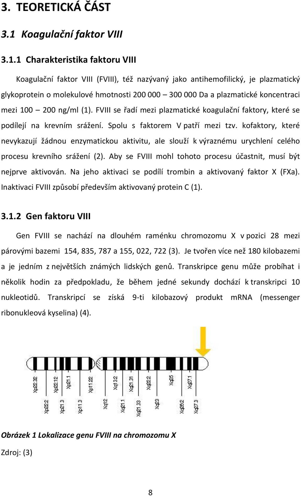 1 Charakteristika faktoru VIII Koagulační faktor VIII (FVIII), též nazývaný jako antihemofilický, je plazmatický glykoprotein o molekulové hmotnosti 200 000 300 000 Da a plazmatické koncentraci mezi