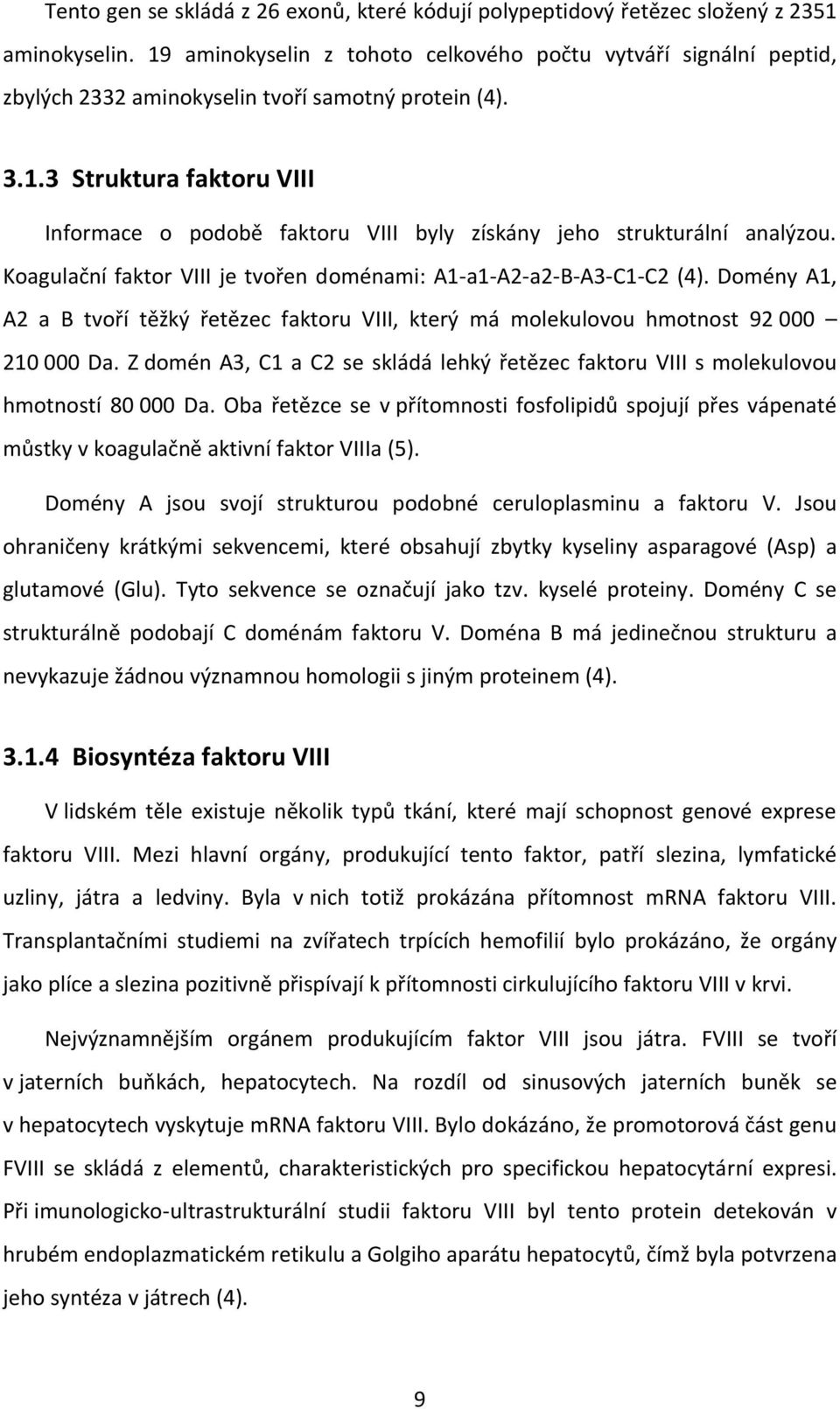 Koagulační faktor VIII je tvořen doménami: A1-a1-A2-a2-B-A3-C1-C2 (4). Domény A1, A2 a B tvoří těžký řetězec faktoru VIII, který má molekulovou hmotnost 92 000 210 000 Da.