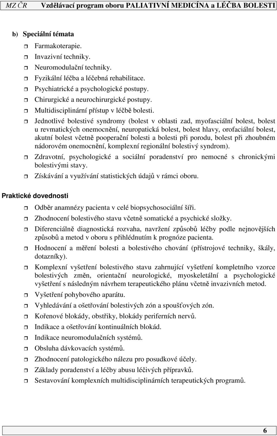 Jednotlivé bolestivé syndromy (bolest v oblasti zad, myofasciální bolest, bolest u revmatických onemocnění, neuropatická bolest, bolest hlavy, orofaciální bolest, akutní bolest včetně pooperační